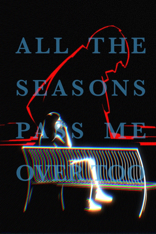 All the Seasons Pass Me Over Too постер