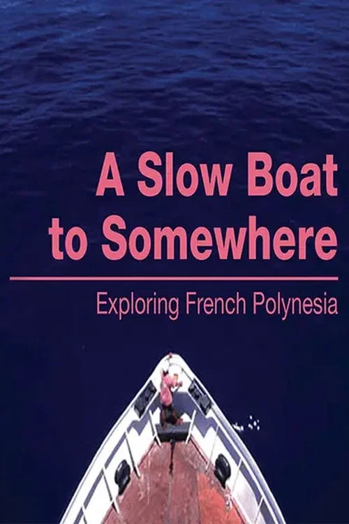 A Slow Boat to Somewhere: Exploring French Polynesia постер