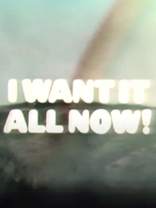 I Want It All Now! постер