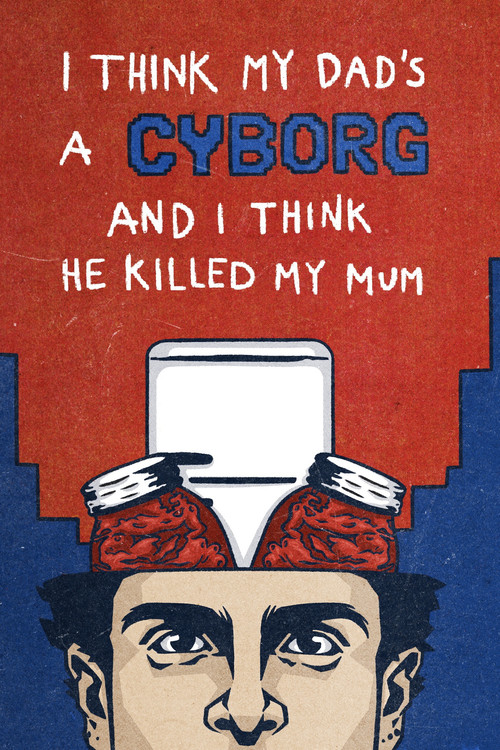 I Think My Dad's a Cyborg and I Think He Killed My Mum постер