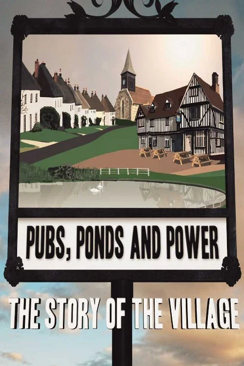 Pubs, Ponds and Power: The Story of the Village постер