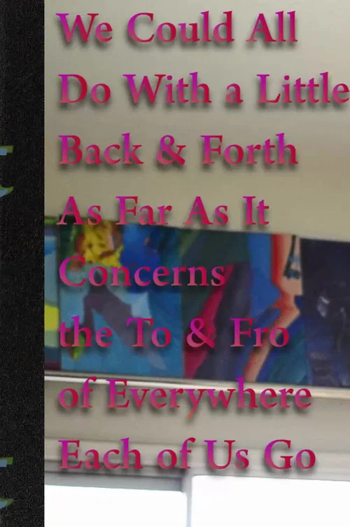We Could All Do With a Little Back & Forth As Far As It Concerns the To & Fro of Everywhere Each of Us Go постер