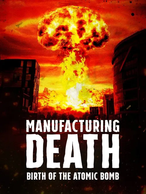Manufacturing Death: Birth of the Atom Bomb постер