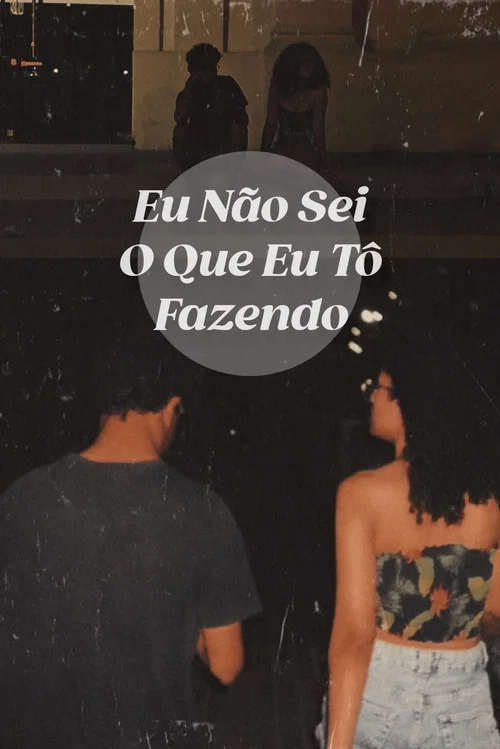 Eu Não Sei O Que Eu Tô Fazendo постер