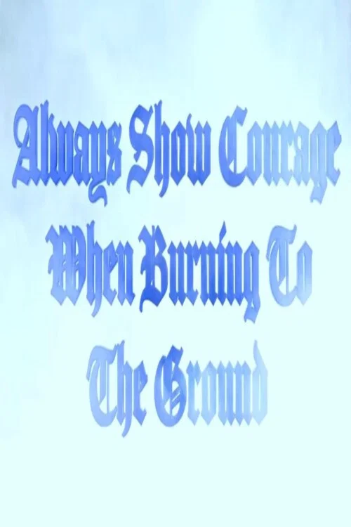 Always Show Courage When Burning to the Ground постер