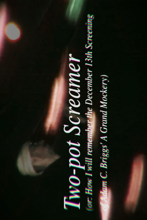 Two-pot Screamer (or: How I Will Remember the Dec.13th Screening of Adam C. Briggs' A Grand Mockery) постер