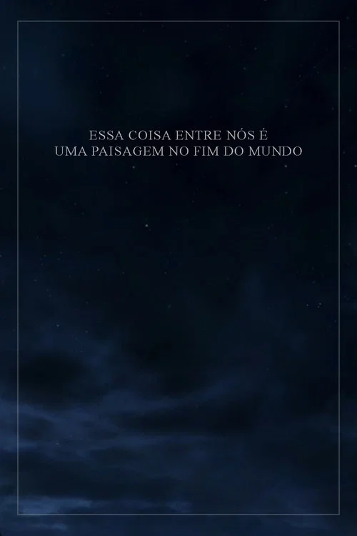 Essa Coisa Entre Nós é Uma Paisagem no Fim do Mundo постер