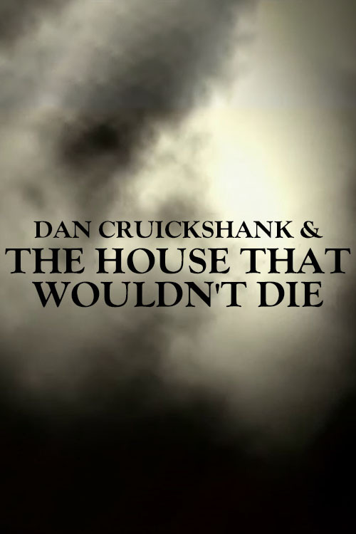 Dan Cruickshank & The House That Wouldn't Die постер