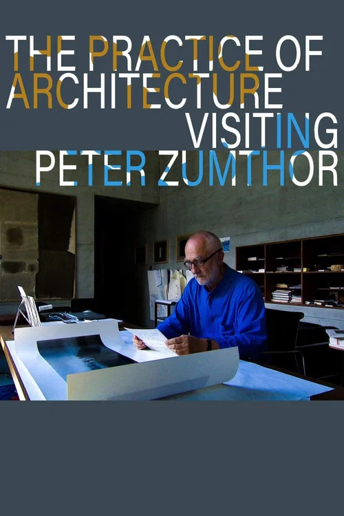 The Practice of Architecture: Visiting Peter Zumthor постер